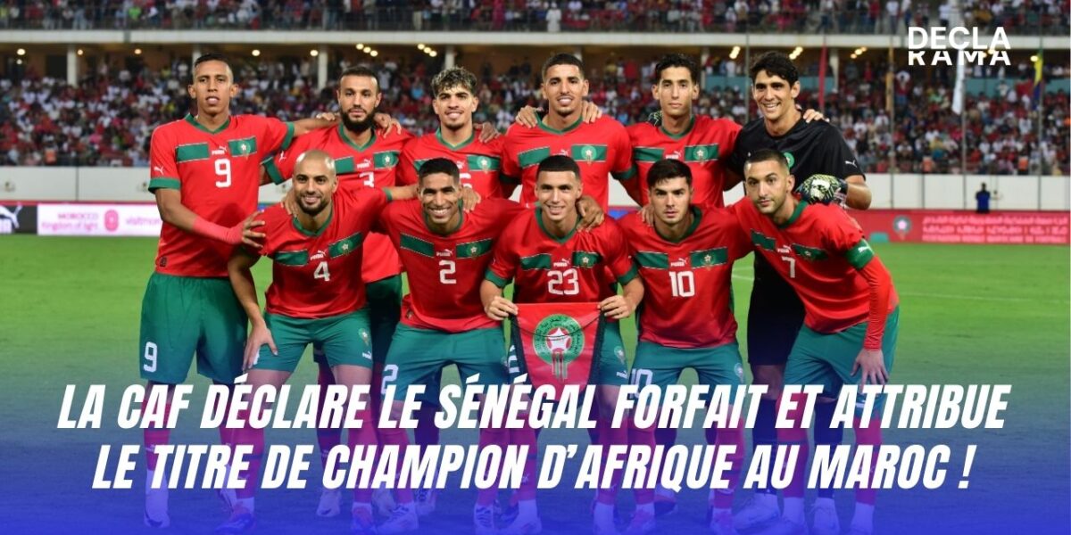 La CAF déclare le Sénégal forfait et le Maroc champion d'Afrique © Declarama