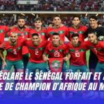 La CAF déclare le Sénégal forfait et le Maroc champion d'Afrique © Declarama