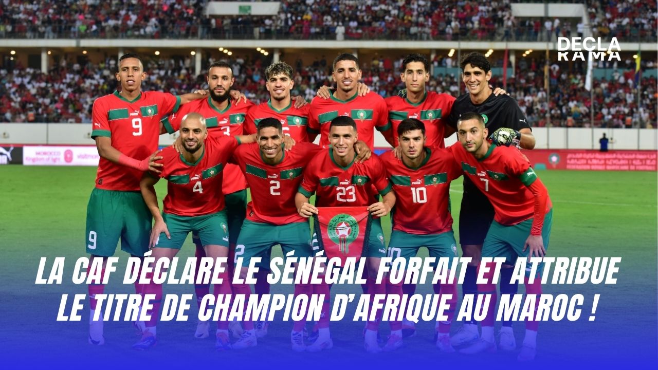 La CAF déclare le Sénégal forfait et le Maroc champion d'Afrique © Declarama