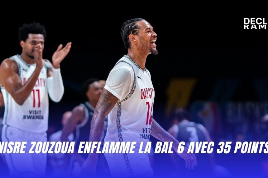 Nisre ZOUZOUA enflamme la BAL 6 avec 35 points
